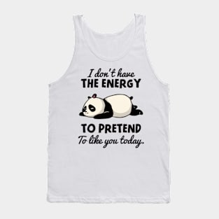 I Don't Have The Energy To Pretend To Like You Today Tank Top